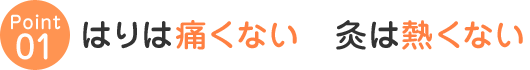 はりは痛くない　灸は熱くない