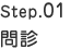 Step.01　問診